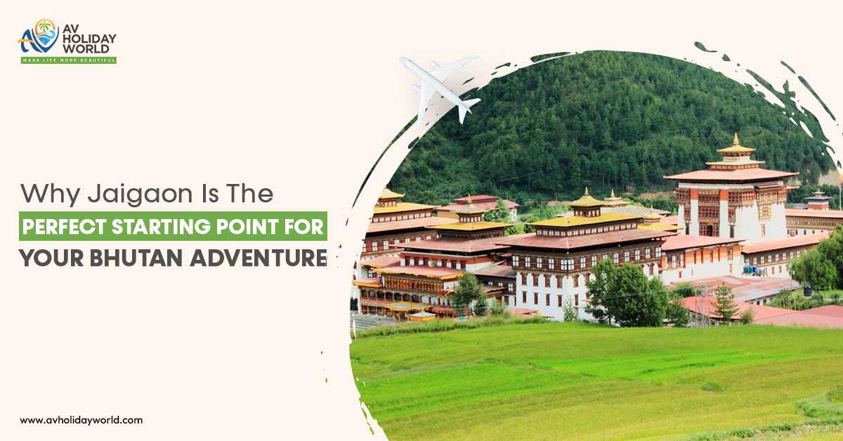 Why Jaigaon is the Perfect Starting Point for Your Bhutan Adventure