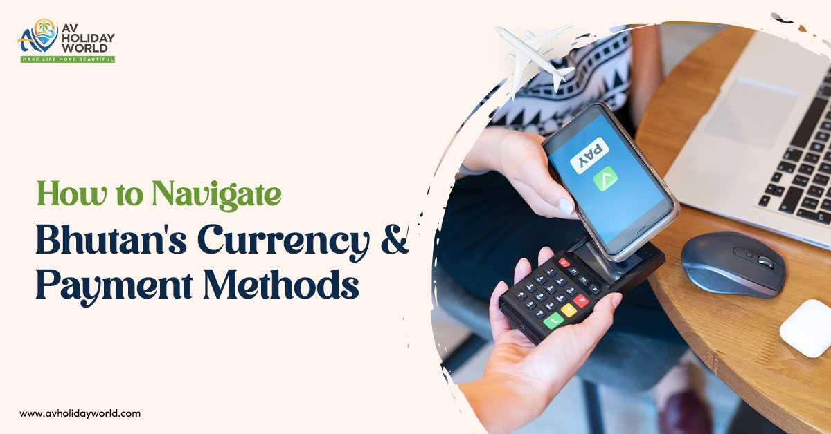 How to Navigate Bhutan's Currency and Payment Methods