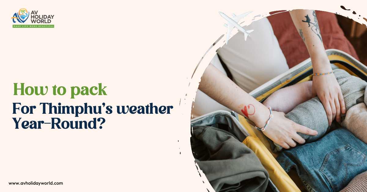 How to pack for Thimphu’s weather year-round?