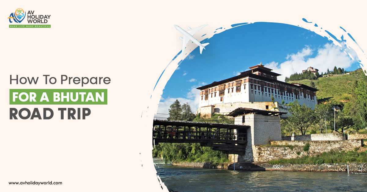 Preparation tips for a Bhutan road trip by AV Holiday World